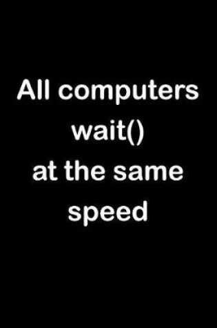 Cover of All Computers Wait() at the Same Speed