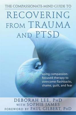 Book cover for Compassionate-Mind Guide to Recovering from Trauma and Ptsd, The: Using Compassion-Focused Therapy to Overcome Flashbacks, Shame, Guilt, and Fear