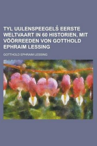 Cover of Tyl Uulenspeegels Eerste Weltvaart in 60 Historien, Mit Voorreeden Von Gotthold Ephraim Lessing