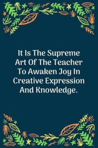 Cover of It Is The Supreme Art Of The Teacher To Awaken Joy In Creative Expression And Knowledge