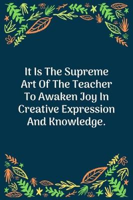 Book cover for It Is The Supreme Art Of The Teacher To Awaken Joy In Creative Expression And Knowledge