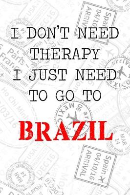 Book cover for I Don't Need Therapy I Just Need To Go To Brazil