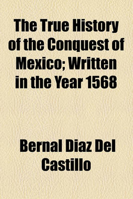 Book cover for The True History of the Conquest of Mexico; Written in the Year 1568