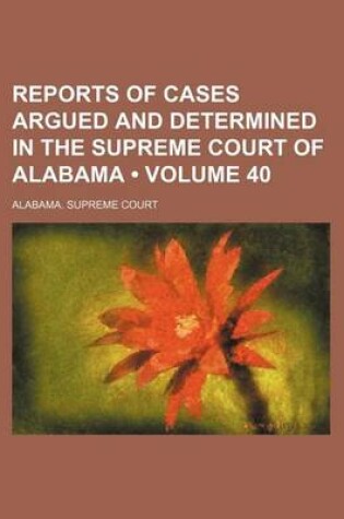 Cover of Reports of Cases Argued and Determined in the Supreme Court of Alabama (Volume 40)