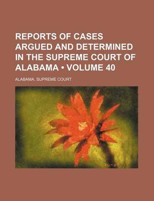 Book cover for Reports of Cases Argued and Determined in the Supreme Court of Alabama (Volume 40)