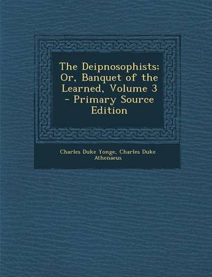 Book cover for The Deipnosophists; Or, Banquet of the Learned, Volume 3 - Primary Source Edition