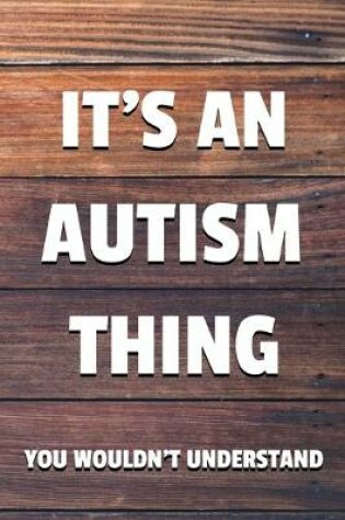 Cover of It's an Autism Thing You Wouldn't Understand