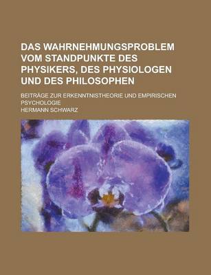 Book cover for Das Wahrnehmungsproblem Vom Standpunkte Des Physikers, Des Physiologen Und Des Philosophen; Beitrage Zur Erkenntnistheorie Und Empirischen Psychologie