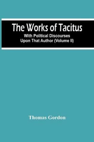 Cover of The Works Of Tacitus; With Political Discourses Upon That Author (Volume Ii)