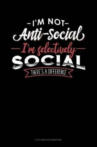 Cover of I'm Not Anti-Social I'm Selectively Social There's A Difference