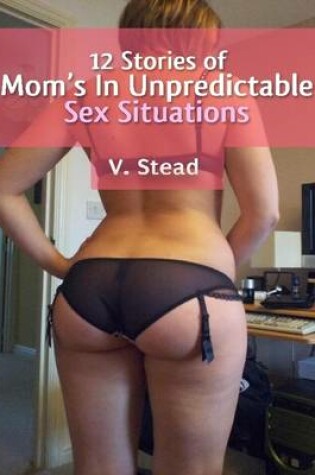 Cover of 12 Stories of Mom's in Unpredictable Sex Situations!