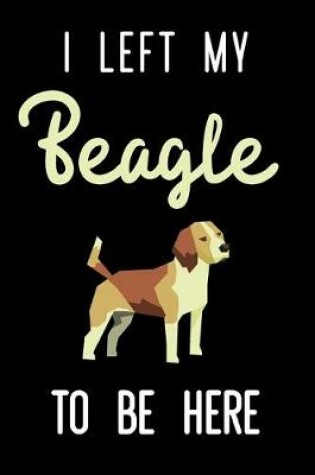 Cover of I Left My Beagle To Be Here