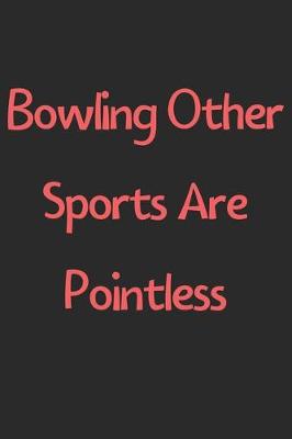 Book cover for Bowling Other Sports Are Pointless