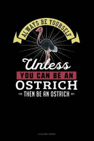 Cover of Always Be Yourself Unless You Can Be an Ostrich Then Be an Ostrich