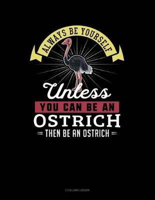 Cover of Always Be Yourself Unless You Can Be an Ostrich Then Be an Ostrich