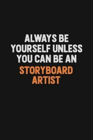 Cover of Always Be Yourself Unless You Can Be A Storyboard Artist
