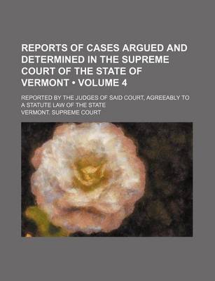 Book cover for Reports of Cases Argued and Determined in the Supreme Court of the State of Vermont (Volume 4); Reported by the Judges of Said Court, Agreeably to a Statute Law of the State