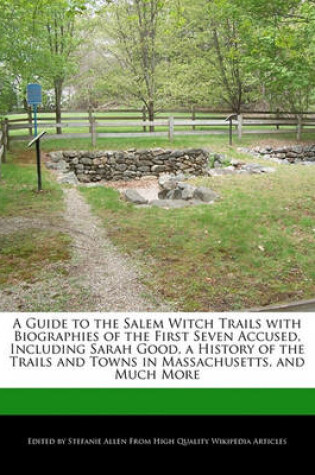 Cover of A Guide to the Salem Witch Trails with Biographies of the First Seven Accused, Including Sarah Good, a History of the Trails and Towns in Massachusetts, and Much More