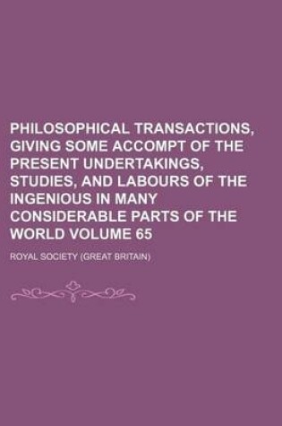 Cover of Philosophical Transactions, Giving Some Accompt of the Present Undertakings, Studies, and Labours of the Ingenious in Many Considerable Parts of the World Volume 65