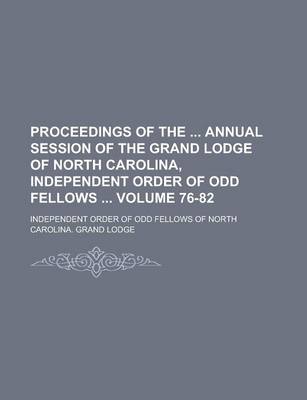 Book cover for Proceedings of the Annual Session of the Grand Lodge of North Carolina, Independent Order of Odd Fellows Volume 76-82