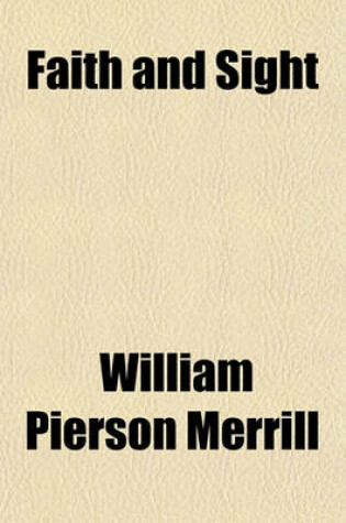 Cover of Faith and Sight; Essays on the Relation of Agnosticism to Theology