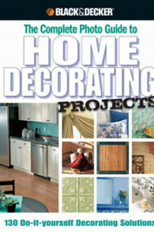 Cover of The Complete Photo Guide to Home Decorating Projects (Black & Decker)