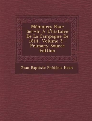 Book cover for Memoires Pour Servir A L'Histoire de La Campagne de 1814, Volume 3