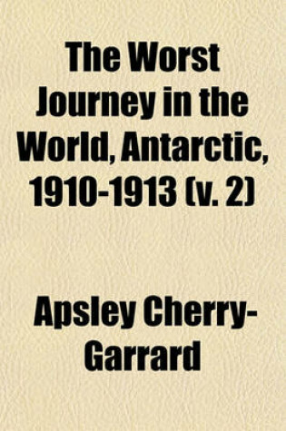 Cover of The Worst Journey in the World, Antarctic, 1910-1913 (V. 2)