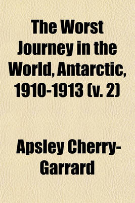 Book cover for The Worst Journey in the World, Antarctic, 1910-1913 (V. 2)