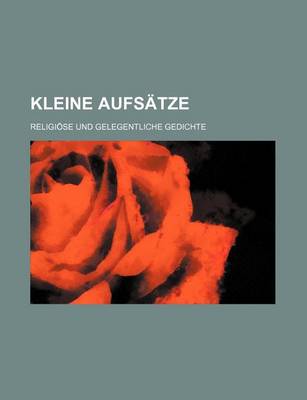 Book cover for Kleine Aufsatze; Religiose Und Gelegentliche Gedichte