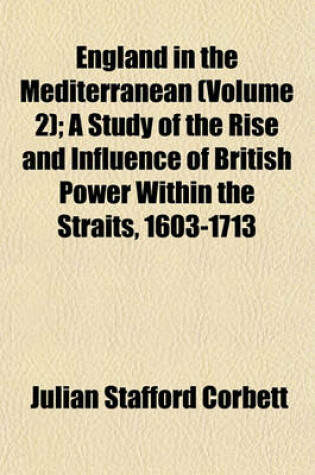 Cover of England in the Mediterranean (Volume 2); A Study of the Rise and Influence of British Power Within the Straits, 1603-1713