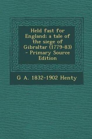 Cover of Held Fast for England; A Tale of the Siege of Gibraltar (1779-83)