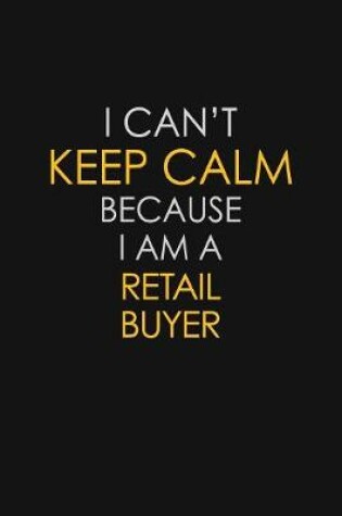 Cover of I Can't Keep Calm Because I Am A Retail Buyer