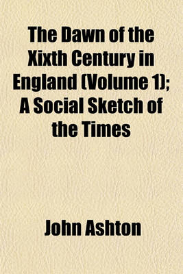 Book cover for The Dawn of the Xixth Century in England (Volume 1); A Social Sketch of the Times