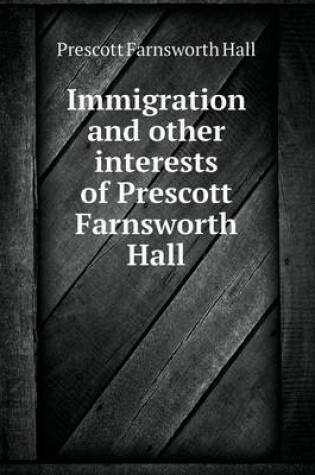 Cover of Immigration and Other Interests of Prescott Farnsworth Hall