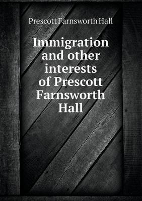 Book cover for Immigration and Other Interests of Prescott Farnsworth Hall