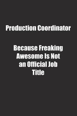 Book cover for Production Coordinator Because Freaking Awesome Is Not an Official Job Title.