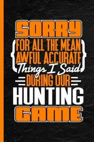 Cover of Sorry for All the Mean Awful Accurate Things I Said During Our Hunting Game