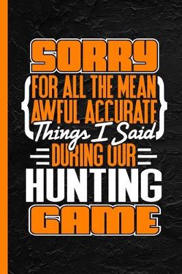 Book cover for Sorry for All the Mean Awful Accurate Things I Said During Our Hunting Game