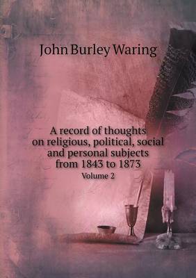 Book cover for A record of thoughts on religious, political, social and personal subjects from 1843 to 1873 Volume 2