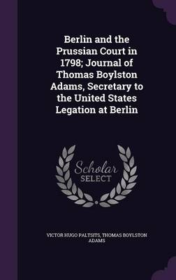 Book cover for Berlin and the Prussian Court in 1798; Journal of Thomas Boylston Adams, Secretary to the United States Legation at Berlin