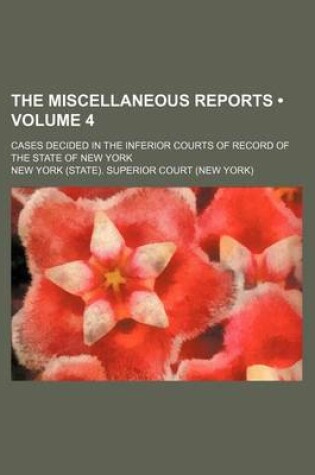 Cover of The Miscellaneous Reports (Volume 4); Cases Decided in the Inferior Courts of Record of the State of New York