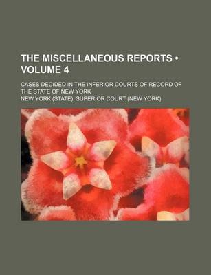 Book cover for The Miscellaneous Reports (Volume 4); Cases Decided in the Inferior Courts of Record of the State of New York