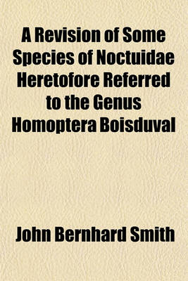 Book cover for A Revision of Some Species of Noctuidae Heretofore Referred to the Genus Homoptera Boisduval