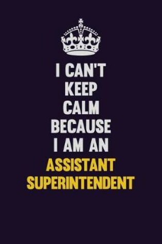 Cover of I can't Keep Calm Because I Am An Assistant Superintendent