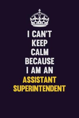 Book cover for I can't Keep Calm Because I Am An Assistant Superintendent