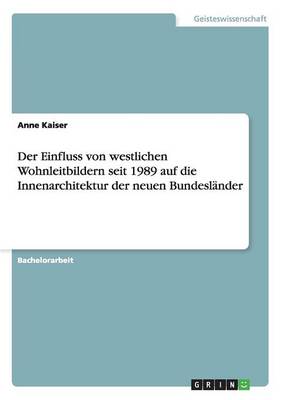 Cover of Der Einfluss von westlichen Wohnleitbildern seit 1989 auf die Innenarchitektur der neuen Bundeslander