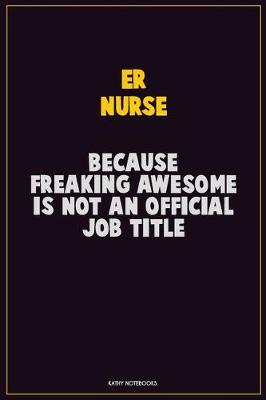 Book cover for ER nurse, Because Freaking Awesome Is Not An Official Job Title