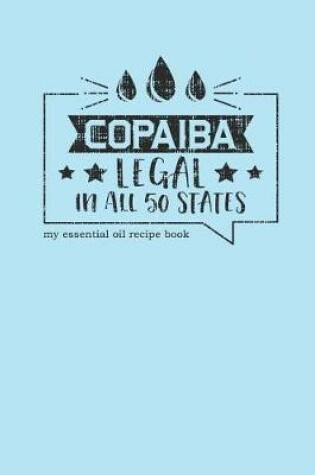 Cover of Copaiba Legal in All 50 States My Essential Oil Recipe Book