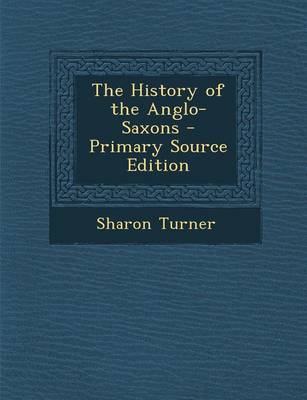 Book cover for The History of the Anglo-Saxons - Primary Source Edition